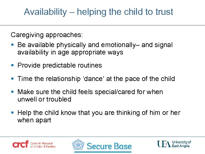 Availability – helping the child to trust Caregiving approaches: § Be available physically and