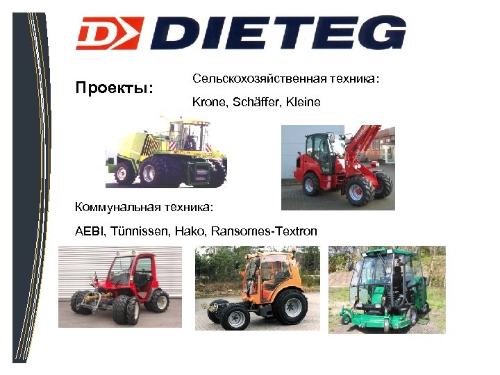 Проекты: Сельскохозяйственная техника: Krone, Schäffer, Kleine Коммунальная техника: AEBI, Tünnissen, Hako, Ransomes-Textron 