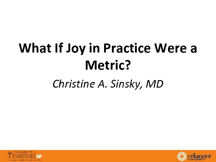 What If Joy in Practice Were a Metric? Christine A. Sinsky, MD 