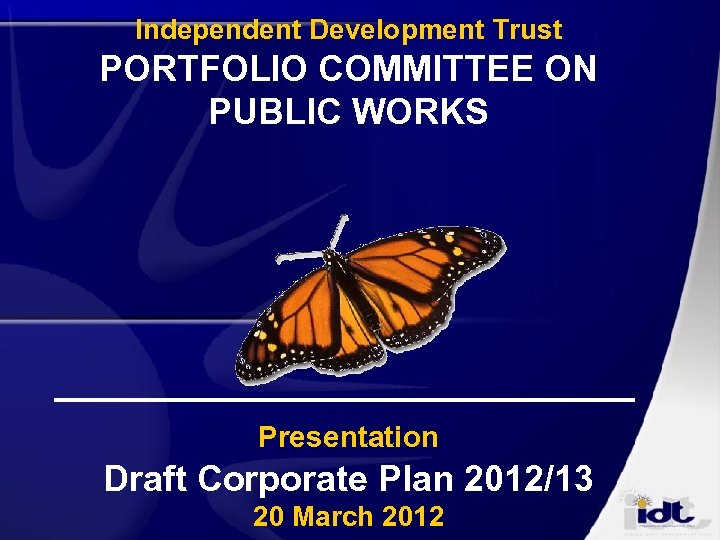Independent Development Trust PORTFOLIO COMMITTEE ON PUBLIC WORKS Presentation Draft Corporate Plan 2012/13 20