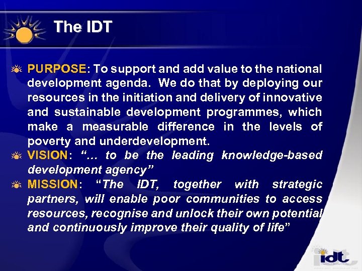 The IDT PURPOSE: To support and add value to the national development agenda. We