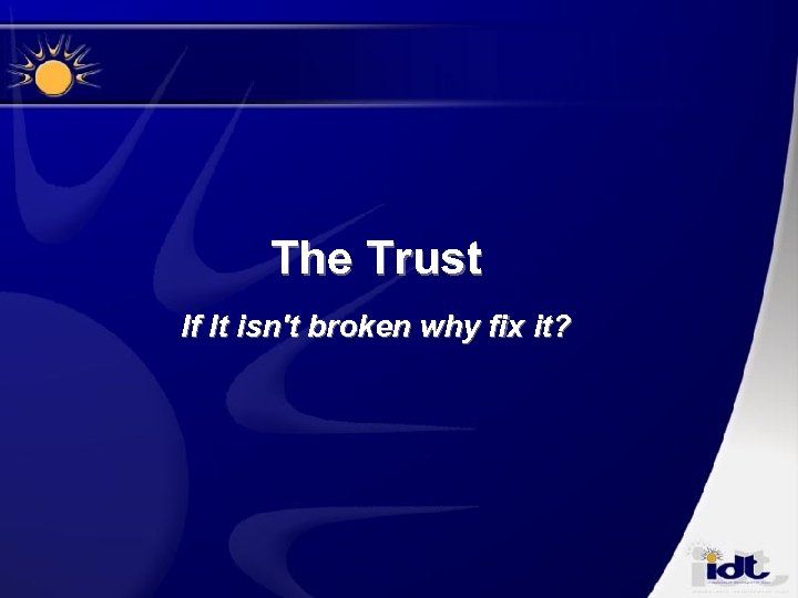 The Trust If It isn't broken why fix it? 