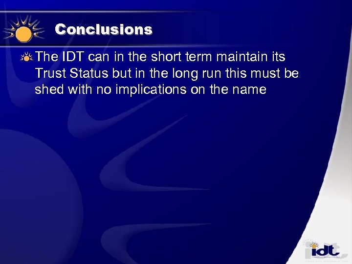 Conclusions The IDT can in the short term maintain its Trust Status but in
