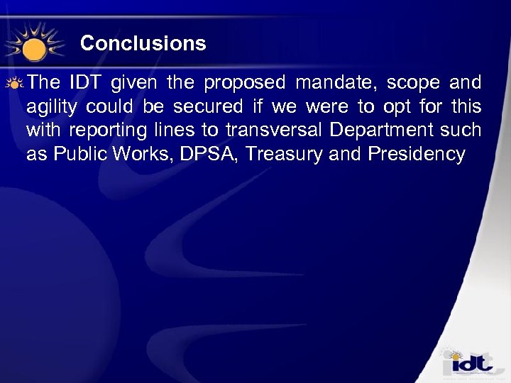 Conclusions The IDT given the proposed mandate, scope and agility could be secured if