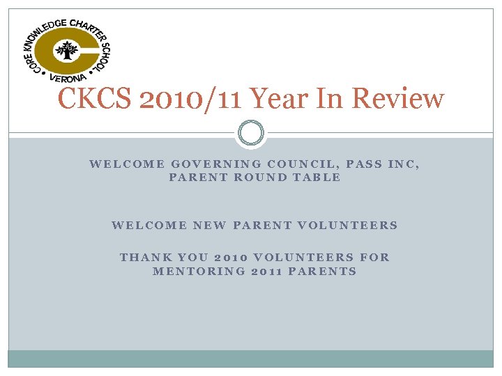 CKCS 2010/11 Year In Review WELCOME GOVERNING COUNCIL, PASS INC, PARENT ROUND TABLE WELCOME