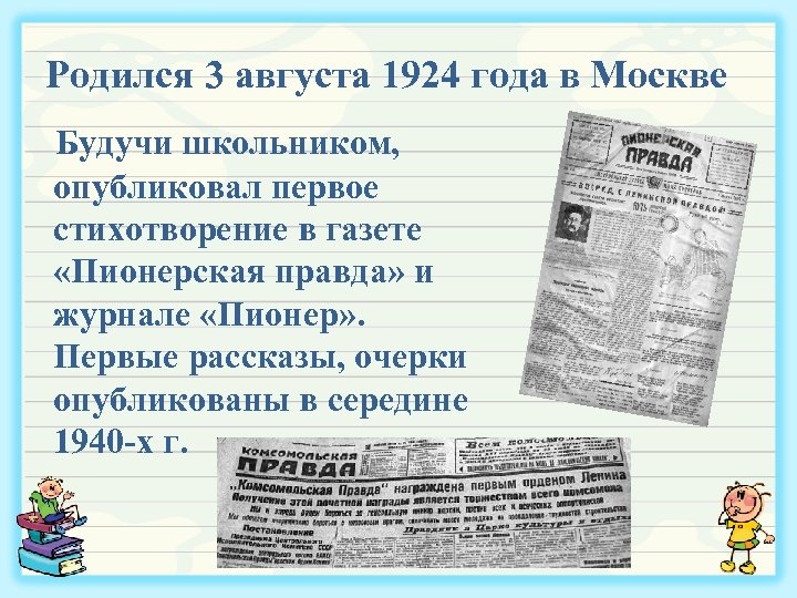 Родился 3 августа 1924 года в Москве Будучи школьником, опубликовал первое стихотворение в газете