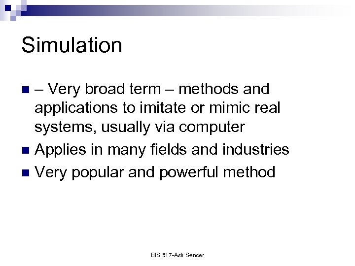 Simulation – Very broad term – methods and applications to imitate or mimic real