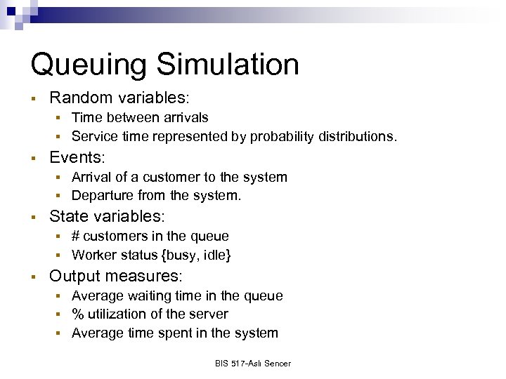 Queuing Simulation § Random variables: Time between arrivals § Service time represented by probability