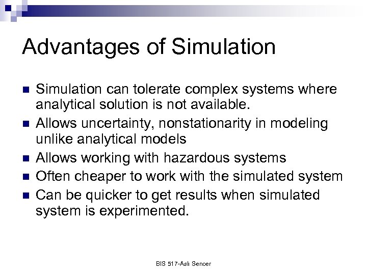 Advantages of Simulation n n Simulation can tolerate complex systems where analytical solution is