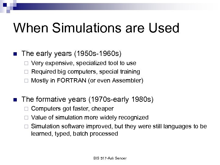 When Simulations are Used n The early years (1950 s-1960 s) Very expensive, specialized