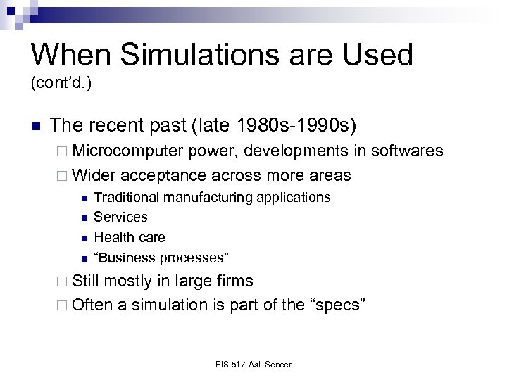 When Simulations are Used (cont’d. ) n The recent past (late 1980 s-1990 s)