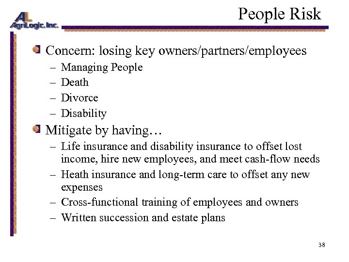 People Risk Concern: losing key owners/partners/employees – – Managing People Death Divorce Disability Mitigate