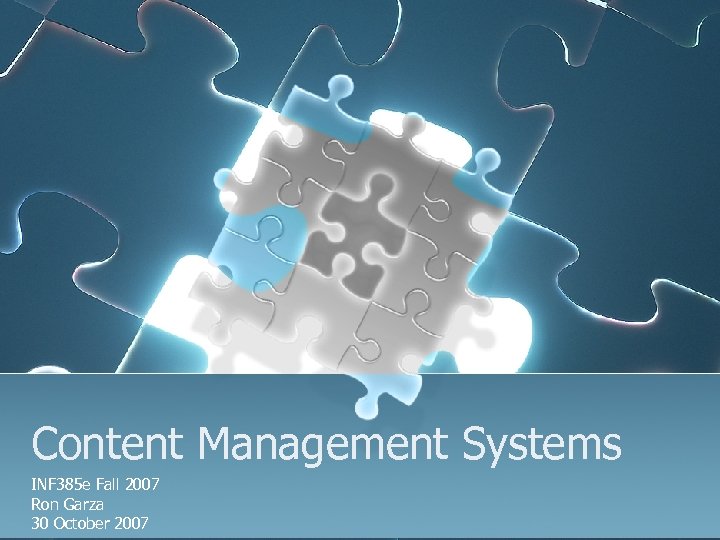Content Management Systems INF 385 e Fall 2007 Ron Garza 30 October 2007 