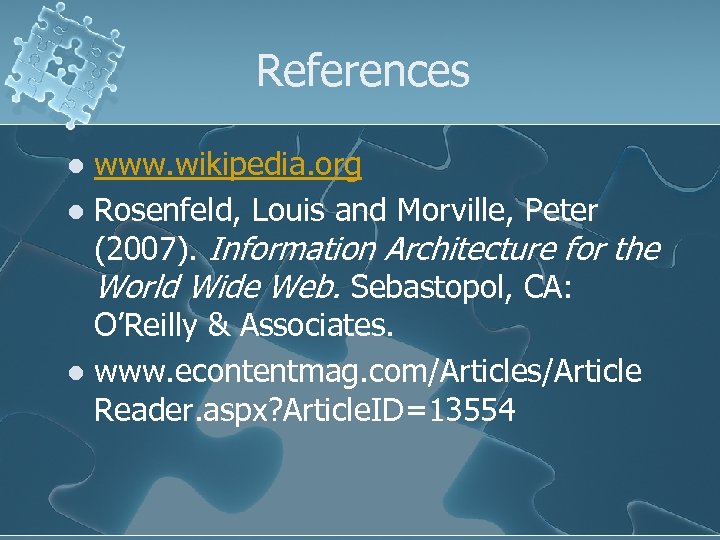 References www. wikipedia. org l Rosenfeld, Louis and Morville, Peter (2007). Information Architecture for
