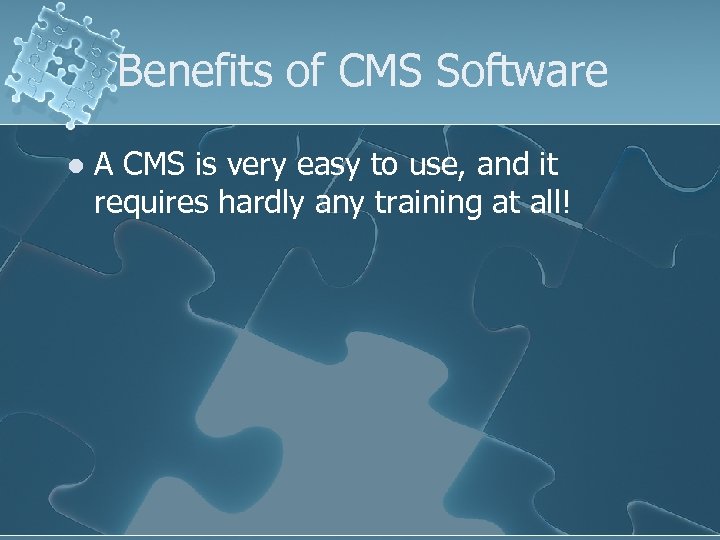 Benefits of CMS Software l A CMS is very easy to use, and it
