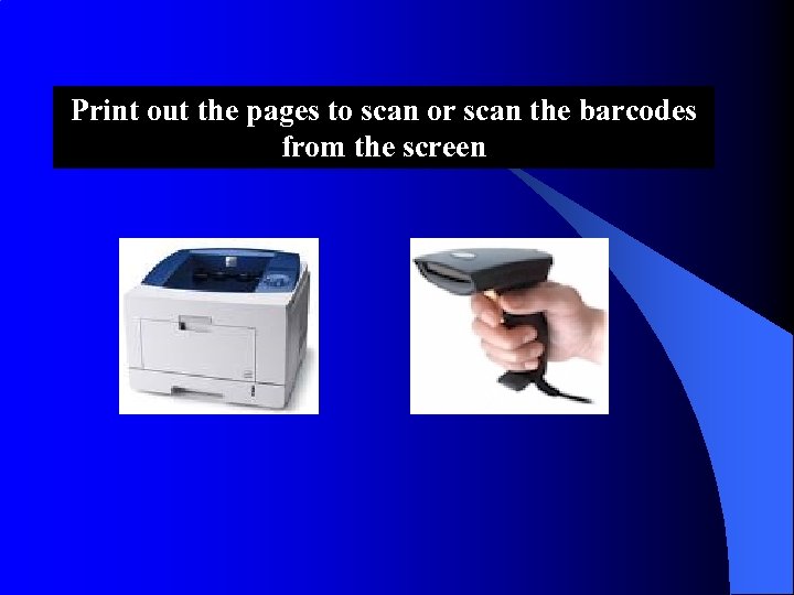 Print out the pages to scan or scan the barcodes from the screen 