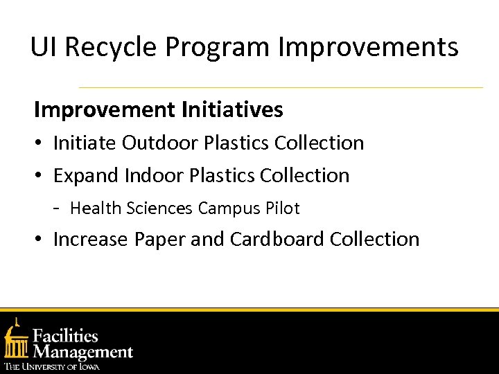 UI Recycle Program Improvements Improvement Initiatives • Initiate Outdoor Plastics Collection • Expand Indoor