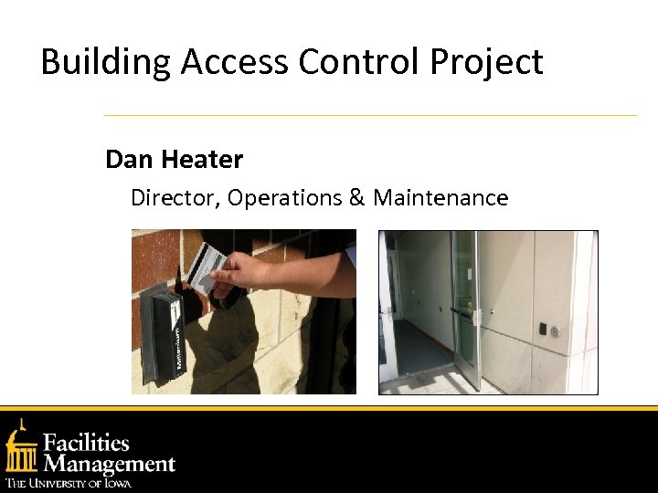Building Access Control Project Dan Heater Director, Operations & Maintenance 