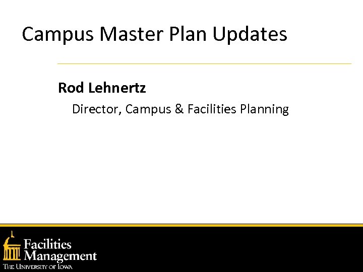 Campus Master Plan Updates Rod Lehnertz Director, Campus & Facilities Planning 