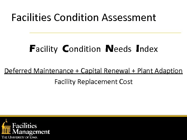 Facilities Condition Assessment Facility Condition Needs Index Deferred Maintenance + Capital Renewal + Plant