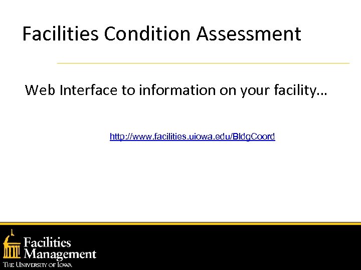 Facilities Condition Assessment Web Interface to information on your facility… http: //www. facilities. uiowa.