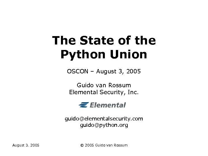 The State of the Python Union OSCON – August 3, 2005 Guido van Rossum