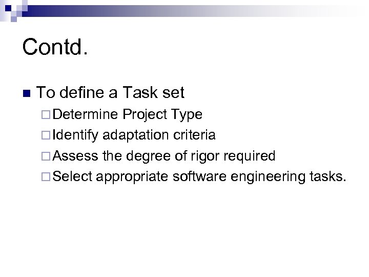 Contd. n To define a Task set ¨ Determine Project Type ¨ Identify adaptation