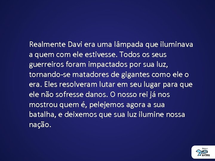 Realmente Davi era uma lâmpada que iluminava a quem com ele estivesse. Todos os