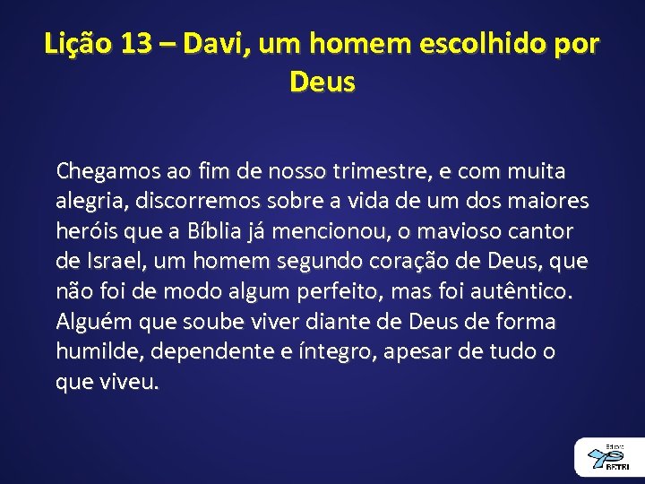 Lição 13 – Davi, um homem escolhido por Deus Chegamos ao fim de nosso