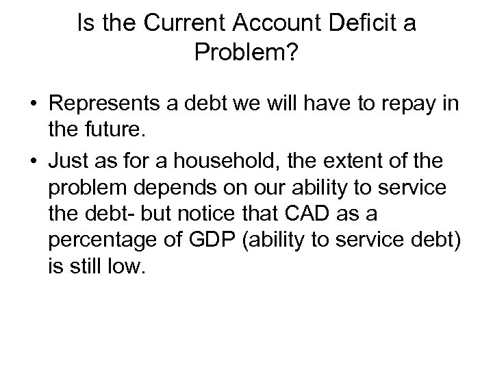 Is the Current Account Deficit a Problem? • Represents a debt we will have