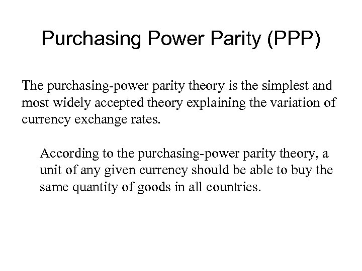 Purchasing Power Parity (PPP) The purchasing-power parity theory is the simplest and most widely