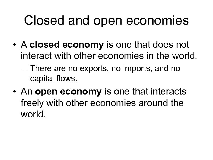 Closed and open economies • A closed economy is one that does not interact