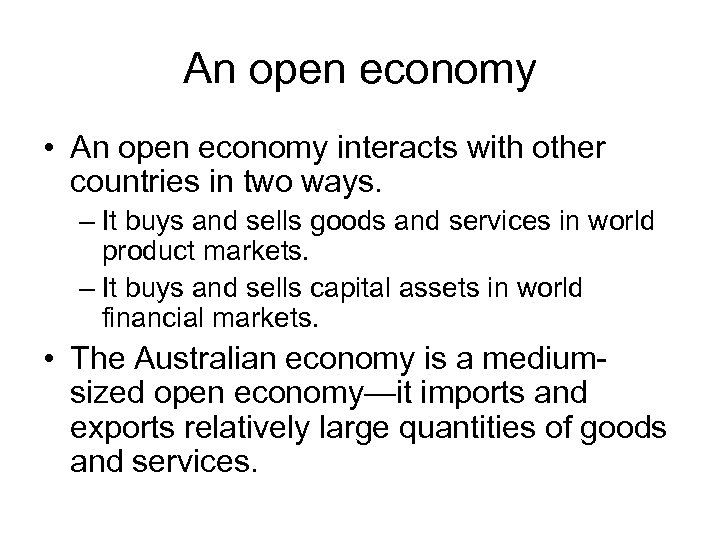 An open economy • An open economy interacts with other countries in two ways.