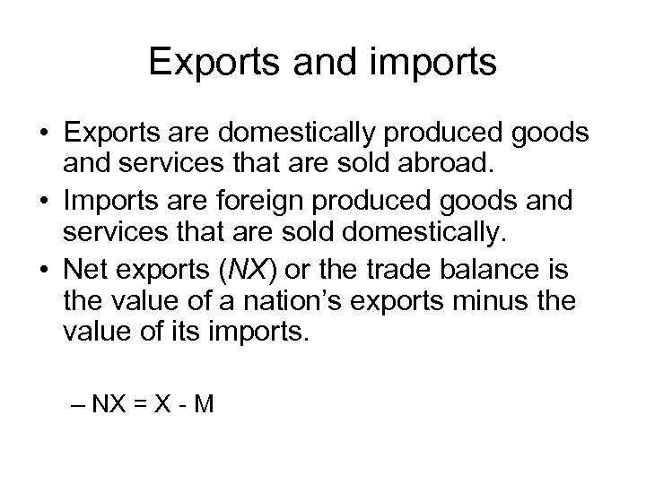 Exports and imports • Exports are domestically produced goods and services that are sold