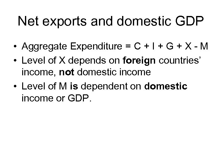 Net exports and domestic GDP • Aggregate Expenditure = C + I + G