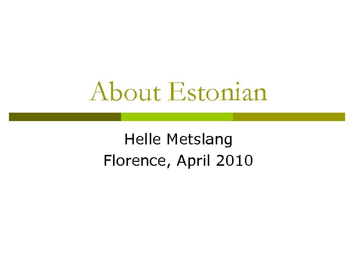 About Estonian Helle Metslang Florence, April 2010 