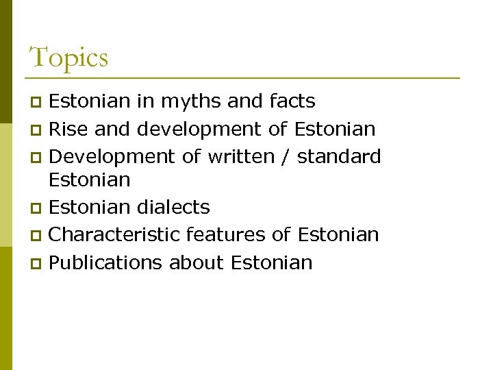 Topics Estonian in myths and facts p Rise and development of Estonian p Development