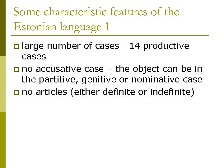 Some characteristic features of the Estonian language 1 large number of cases - 14