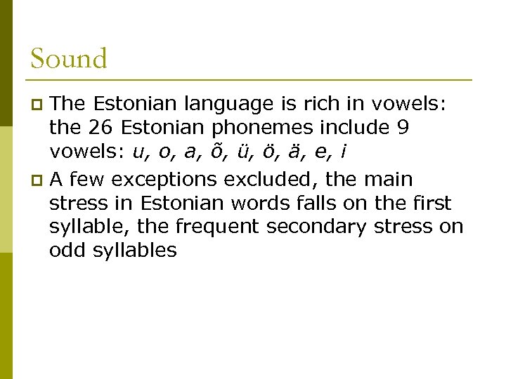 Sound The Estonian language is rich in vowels: the 26 Estonian phonemes include 9