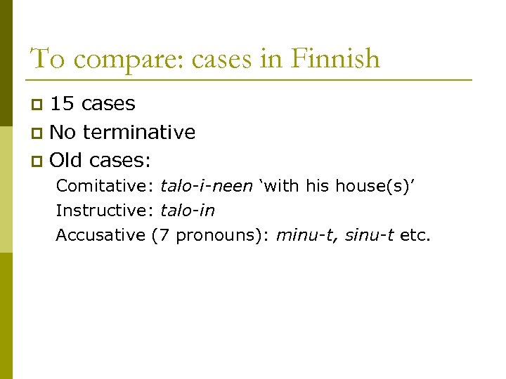 To compare: cases in Finnish 15 cases p No terminative p Old cases: p