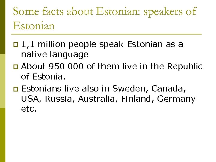 Some facts about Estonian: speakers of Estonian 1, 1 million people speak Estonian as