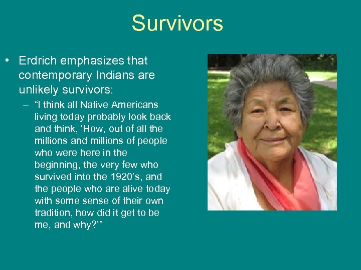 Survivors • Erdrich emphasizes that contemporary Indians are unlikely survivors: – “I think all