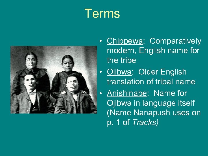 Terms • Chippewa: Comparatively modern, English name for the tribe • Ojibwa: Older English