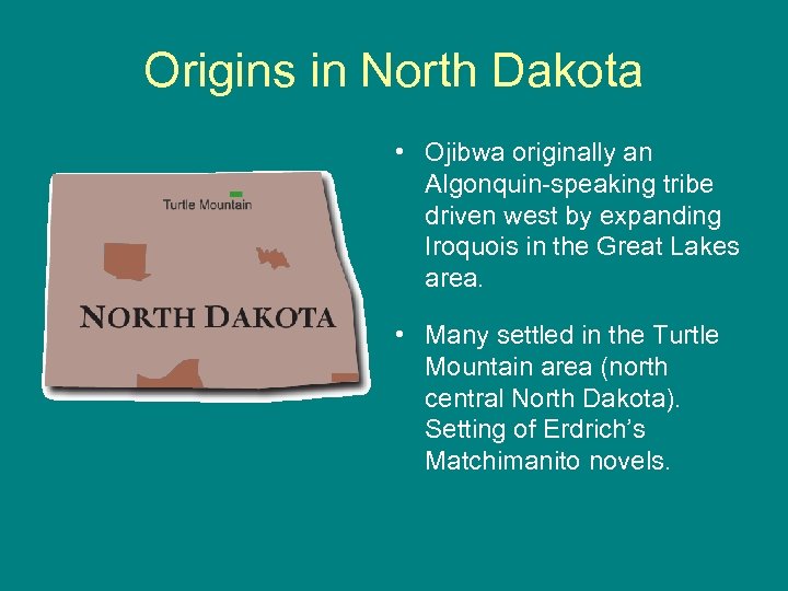 Origins in North Dakota • Ojibwa originally an Algonquin-speaking tribe driven west by expanding