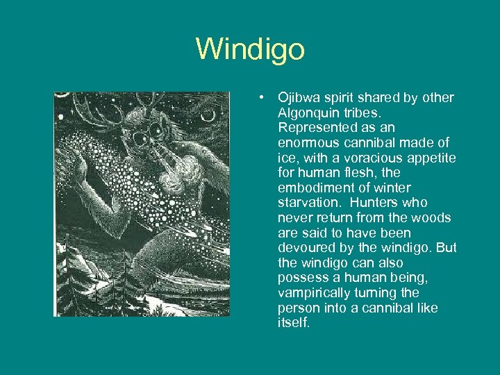 Windigo • Ojibwa spirit shared by other Algonquin tribes. Represented as an enormous cannibal