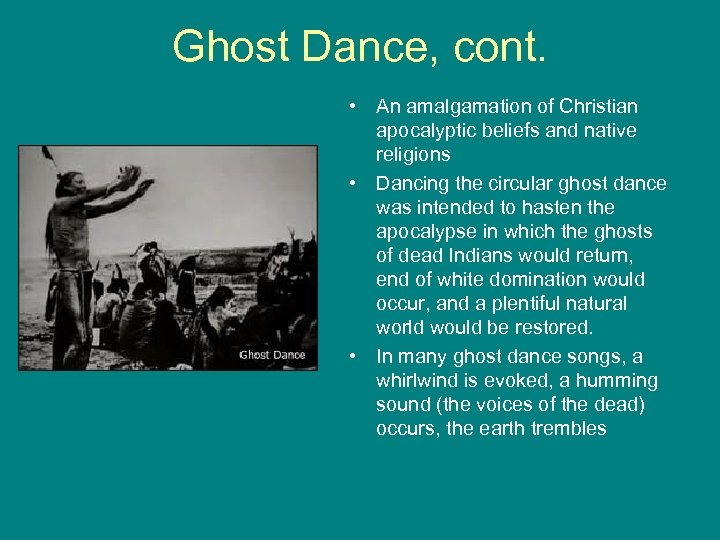 Ghost Dance, cont. • An amalgamation of Christian apocalyptic beliefs and native religions •