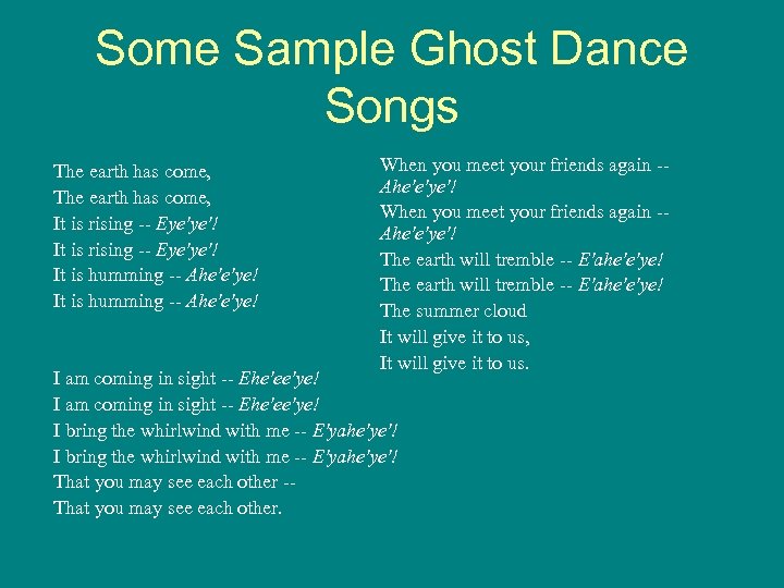 Some Sample Ghost Dance Songs The earth has come, It is rising -- Eye'ye'!