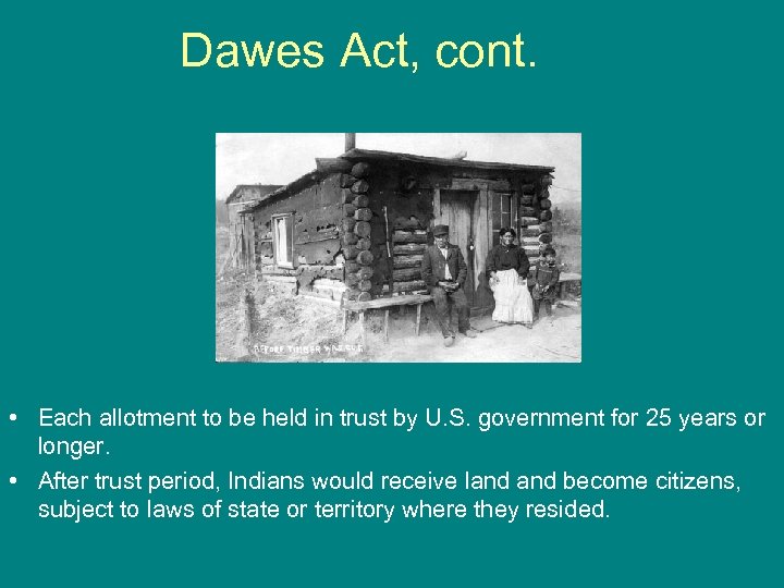 Dawes Act, cont. • Each allotment to be held in trust by U. S.