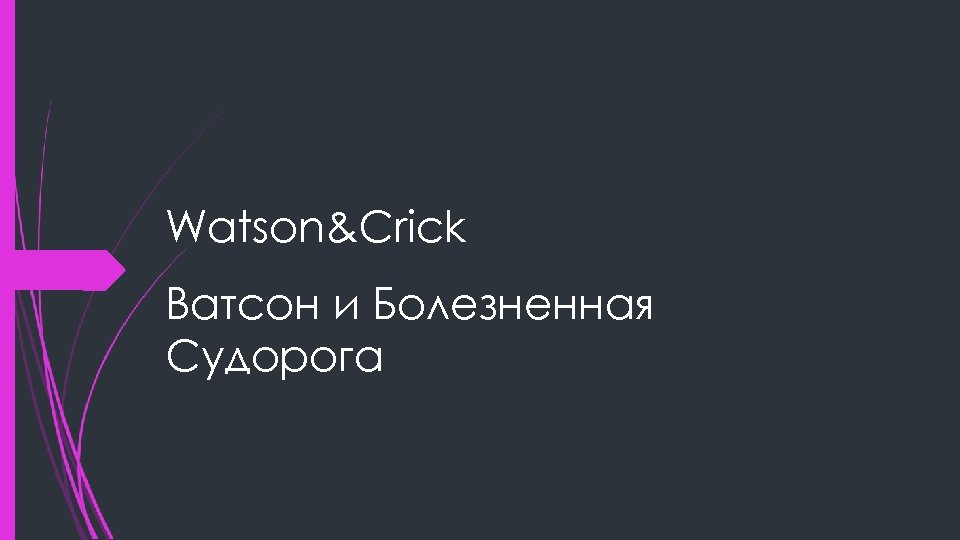 Watson&Crick Ватсон и Болезненная Судорога 