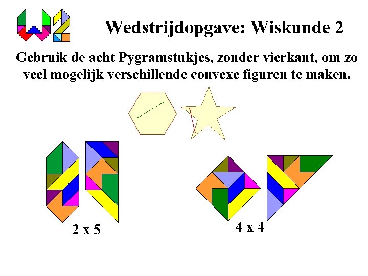 Wedstrijdopgave: Wiskunde 2 Gebruik de acht Pygramstukjes, zonder vierkant, om zo veel mogelijk verschillende
